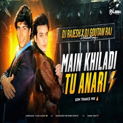 MAIN KHILADI TU ANARI (EDM TRANCE MIX) DJ GOUTAM RAJ X DJ RAJESH FT DJ LIKU X DJ SARZEN