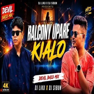 Balcony Upare Kialo (Sambalpuri Devil Bass Mix) Dj Liku X Dj Sibun