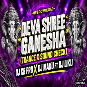 DEVA SHREE GANESHA (TRANCE X SOUND CHECK) DJ KB PRO X DJ MAKU FT DJ LIKU